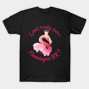 I just really Love Flamingos ok  Flamingo T-Shirt